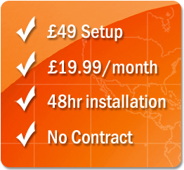 £49 setup - £19.99/mth - 2 day install - No contract